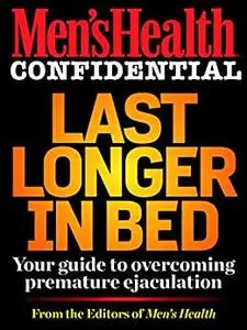 Men's Health Confidential: Last Longer in Bed: Your Guide to Overcoming Premature Ejaculation