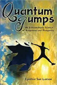 Quantum Jumps: An Extraordinary Science of Happiness and Prosperity