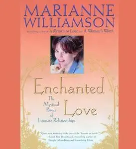 «Enchanted Love: The Mystical Power Of Intimate Relationships» by Marianne Williamson