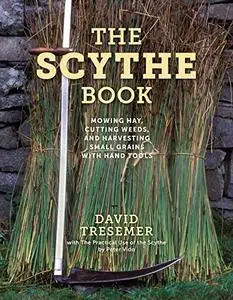 The Scythe Book: Mowing Hay, Cutting Weeds, and Harvesting Small Grains with Hand Tools, 2021th Edition