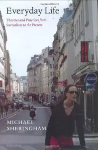 Everyday Life: Theories and Practices from Surrealism to the Present by Michael Sheringham