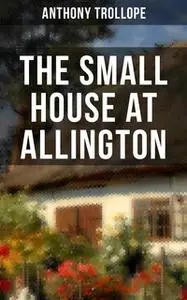 «The Small House at Allington» by Anthony Trollope