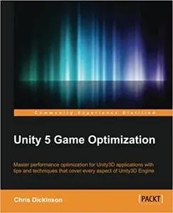 Unity 5 Game Optimization: Master performance optimization for Unity3D applications with tips and techniques that cover