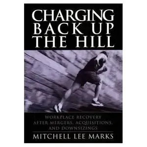 Charging Back Up the Hill: Workplace Recovery After Mergers, Acquisitions and Downsizings