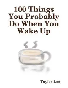 «100 Things You Probably Do When You Wake Up» by Lee Taylor
