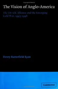 The Vision of Anglo-America: The US-UK Alliance and the Emerging Cold War, 1943-1946 (repost)