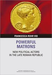 Powerful Matrons: New political actors in the Late Roman Republic