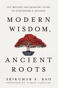 Modern Wisdom, Ancient Roots: The Movers and Shakers' Guide to Unstoppable Success