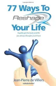 77 Ways To Reshape Your Life: Rapidly get the body and life you always thought you'd have (repost)