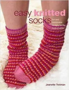 Easy Knitted Socks: Fun and Fashionable Designs for the Novice Knitter (Repost)