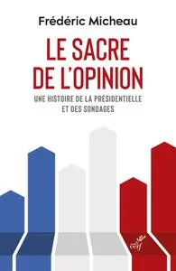 Frédéric Micheau, "Le sacre de l'opinion : Une histoire de la présidentielle et des sondages"