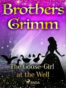 «The Goose-Girl at the Well» by Brothers Grimm