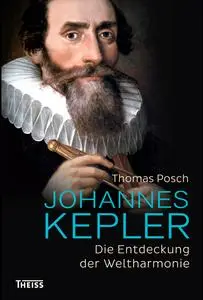 Johannes Kepler: Die Entdeckung der Weltharmonie