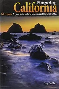Photographing California - Vol. 1: North: A Guide to the Natural Landmarks of the Golden State