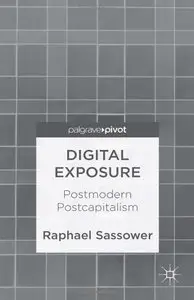 Digital Exposure: Postmodern Postcapitalism