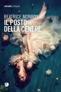 Beatrice Monroy - Il posto della cenere