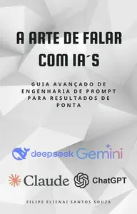 A Arte de falar com IA's: Guia Avançado de Engenharia de Prompt para resultados de Ponta (Portuguese Edition)