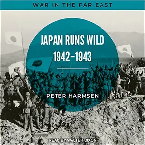 Japan Runs Wild, 1942-1943: War in the Far East, Book 2 [Audiobook] (Repost)