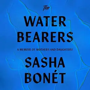 The Waterbearers: A Memoir of Mothers and Daughters [Audiobook]