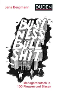 Business Bullshit: Managerdeutsch in 100 Blasen und Phrasen - Jens Bergmann