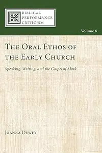 The Oral Ethos of the Early Church: Speaking, Writing, and the Gospel of Mark