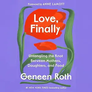 Love, Finally: Untangling the Knot Between Mothers, Daughters, and Food [Audiobook]