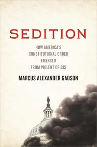 Sedition: How America's Constitutional Order Emerged from Violent Crisis