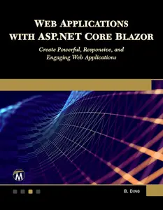 Web Applications with ASP.NET Core Blazor: Create Powerful, Responsive, and Engaging Web Applications