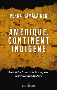 Pekka J. Hämäläinen, "Amérique, continent indigène: Une autre histoire de la conquête de l'Amérique du Nord"