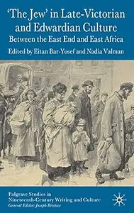 'The Jew' in Late-Victorian and Edwardian Culture: Between the East End and East Africa