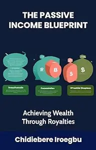 THE PASSIVE INCOME BLUEPRINT: Achieving Wealth Through Royalties