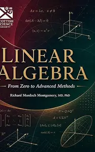 Linear Algebra: From Zero to Advanced Methods