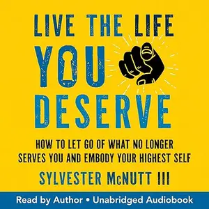 Live the Life You Deserve: How to Let Go of What No Longer Serves You and Embody Your Highest Self [Audiobook]