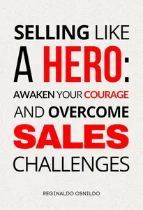 Selling like a hero: awaken your courage and overcome sales challenges