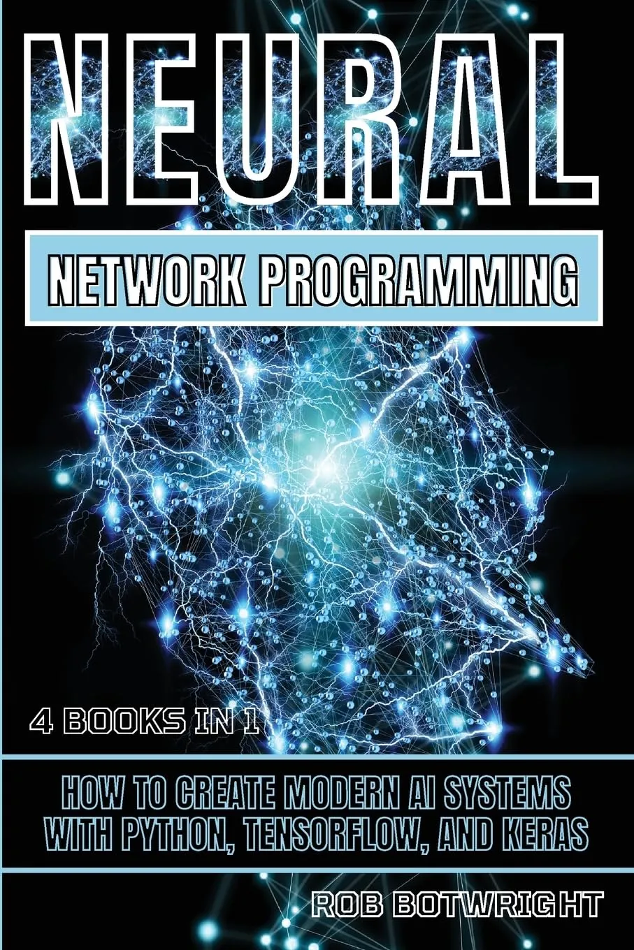 Neural Network Programming: How To Create Modern AI Systems With Python, Tensorflow, And Keras