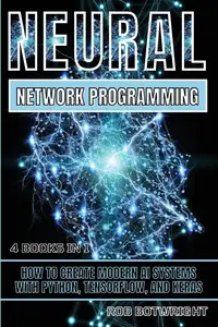 Neural Network Programming: How To Create Modern AI Systems With Python, Tensorflow, And Keras