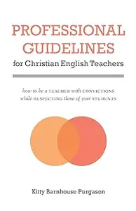 Professional Guidelines for Christian English Teachers: How to Be a Teacher with Convictions While Respecting Those of Y