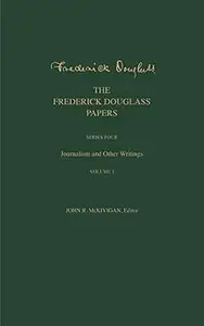 The Frederick Douglass Papers: Series Four: Journalism and Other Writings, Volume 1