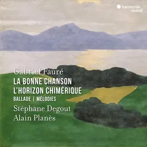 Stéphane Degout & Alain Planès - Fauré: La Bonne Chanson - l'Horizon Chimérique - Ballade - Mélodies (2024) [24/96]