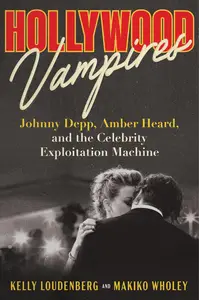 Hollywood Vampires: Johnny Depp, Amber Heard, and the Celebrity Exploitation Machine