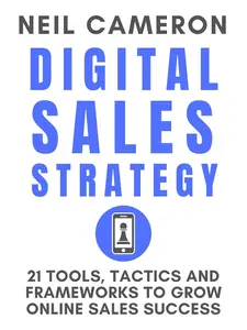 Digital Sales Strategy: 21 Tools, Tactics and Frameworks to Grow Online Sales Success