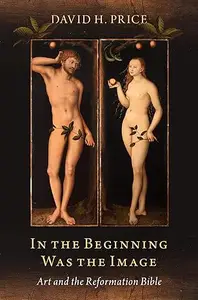 In the Beginning Was the Image: Art and the Reformation Bible