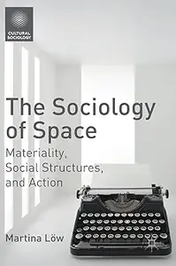 The Sociology of Space: Materiality, Social Structures, and Action