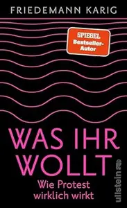 Was ihr wollt: Wie Protest wirklich wirkt