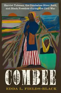 COMBEE: Harriet Tubman, the Combahee River Raid, and Black Freedom during the Civil War