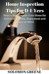 Home Inspection Tips for D-I-Yers: How to Self-Inspect Your Home for Continued Safety, Enjoyment and Peace-of-Mind