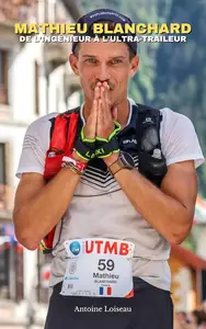 Mathieu Blanchard : De l’ingénieur à l’ultra-traileur (French Edition)