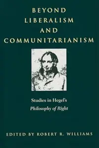 Beyond Liberalism and Communitarianism: Studies in Hegel's Philosophy of Right