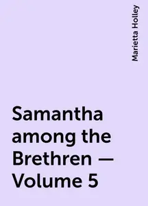 «Samantha among the Brethren — Volume 5» by Marietta Holley