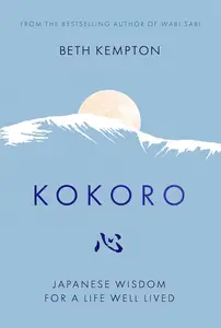 Kokoro: Japanese Wisdom for a Life Well Lived